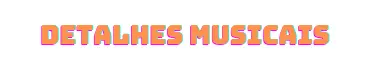 Detalhes Musicais